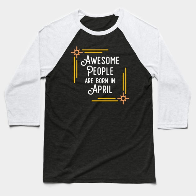 Awesome People Are Born In April (White Text, Framed) Baseball T-Shirt by inotyler